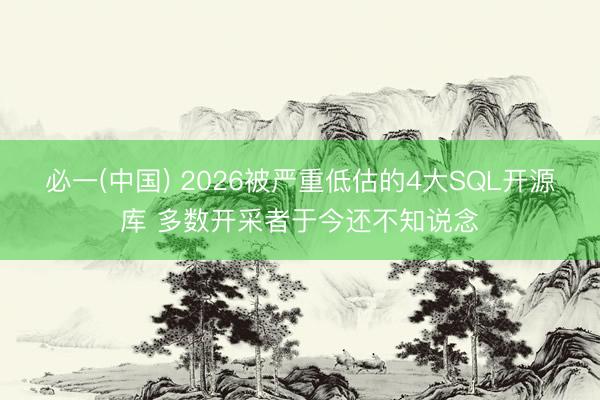 必一(中国) 2026被严重低估的4大SQL开源库 多数开采者于今还不知说念