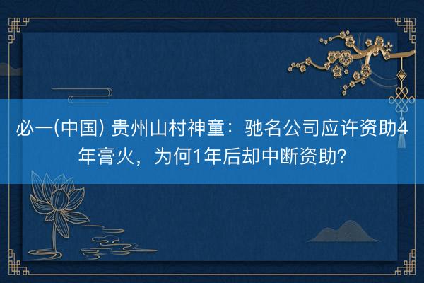 必一(中国) 贵州山村神童：驰名公司应许资助4年膏火，为何1年后却中断资助？
