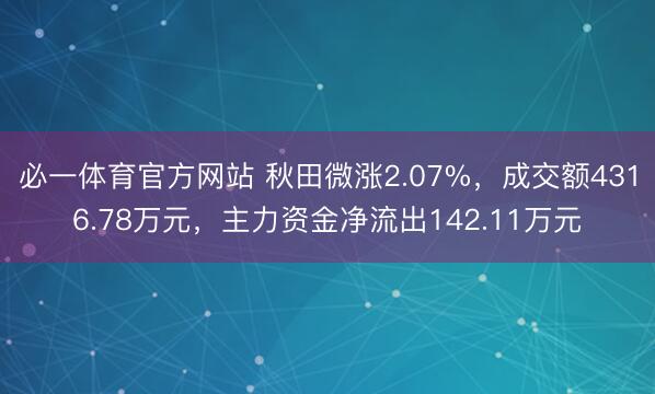 必一体育官方网站 秋田微涨2.07%，成交额4316.78万元，主力资金净流出142.11万元