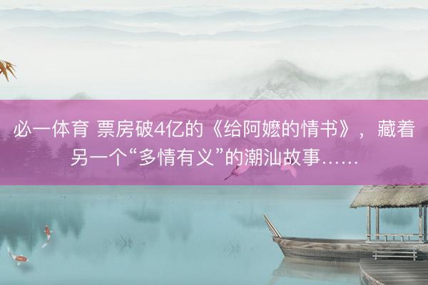 必一体育 票房破4亿的《给阿嬷的情书》，藏着另一个“多情有义”的潮汕故事……