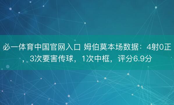必一体育中国官网入口 姆伯莫本场数据：4射0正，3次要害传球，1次中框，<a href=