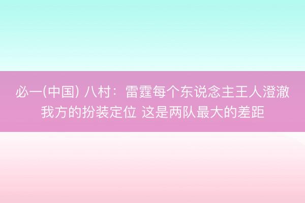 必一(中国) 八村：雷霆每个东说念主王人澄澈我方的扮装定位 这是两队最大的差距