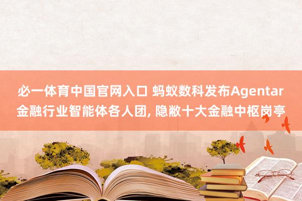 必一体育中国官网入口 蚂蚁数科发布Agentar金融行业智能体各人团， 隐敝十大金融中枢岗亭